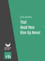 That Dead Men Rise Up Never, by Jack London, read by Dorlene Kaplan